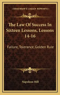 Zákon úspěchu v šestnácti lekcích, lekce 14-16: Neúspěch, tolerance, zlaté pravidlo - The Law Of Success In Sixteen Lessons, Lessons 14-16: Failure, Tolerance, Golden Rule
