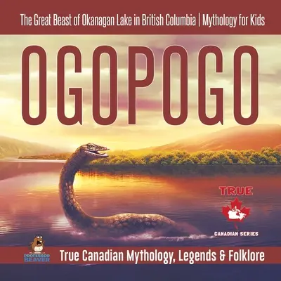 Ogopogo - Velká příšera z jezera Okanagan v Britské Kolumbii Mytologie pro děti Pravdivá kanadská mytologie, legendy a folklór - Ogopogo - The Great Beast of Okanagan Lake in British Columbia Mythology for Kids True Canadian Mythology, Legends & Folklore
