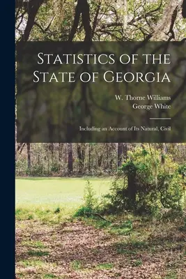 Statistiky státu Georgia: Včetně popisu jeho přírodních, občanských a přírodovědných údajů. - Statistics of the State of Georgia: Including an Account of its Natural, Civil