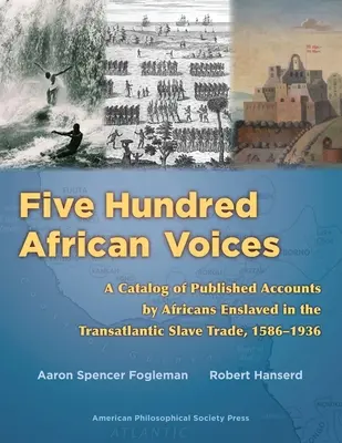 Pět set afrických hlasů: (American Philosophic: A Catalog of Published Accounts by Africans Enslaved in Transatlantic Slave Trade, 1586-1936) - Five Hundred African Voices: A Catalog of Published Accounts by Africans Enslaved in the Transatlantic Slave Trade, 1586-1936 (American Philosophic