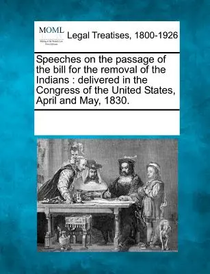 Projevy o přijetí zákona o odsunu indiánů: Přednesené v Kongresu Spojených států v dubnu a květnu 1830. - Speeches on the Passage of the Bill for the Removal of the Indians: Delivered in the Congress of the United States, April and May, 1830.