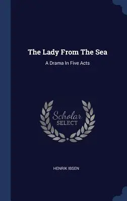 Dáma od moře: A drama in five acts (Drama v pěti dějstvích) - The Lady From The Sea: A Drama In Five Acts