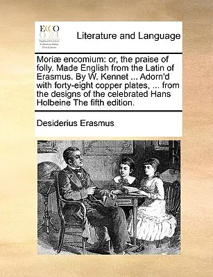 Mori] Encomium: aneb Chvála bláznovství. Z Erasmovy latiny přeložil W. Kennet ... Zdobené čtyřiceti osmi měděnými deskami. - Mori] Encomium: Or, the Praise of Folly. Made English from the Latin of Erasmus. by W. Kennet ... Adorn'd with Forty-Eight Copper Plat