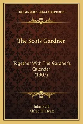 Skotský zahradník: spolu s Gardnerovým kalendářem (1907) - The Scots Gardner: Together With The Gardner's Calendar (1907)