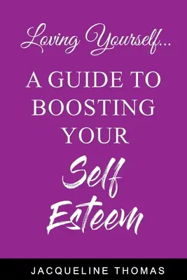 Loving Yourself: Příručka pro zvýšení sebevědomí - Loving Yourself: A Guide for Boosting Your Self Esteem