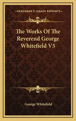 Díla reverenda George Whitefielda V5 - The Works Of The Reverend George Whitefield V5