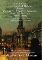 MX Kniha nových příběhů Sherlocka Holmese - XVIII. díl: Cokoliv zůstane .... Musí to být pravda (1899-1925) - The MX Book of New Sherlock Holmes Stories Part XVIII: Whatever Remains . . . Must Be the Truth (1899-1925)