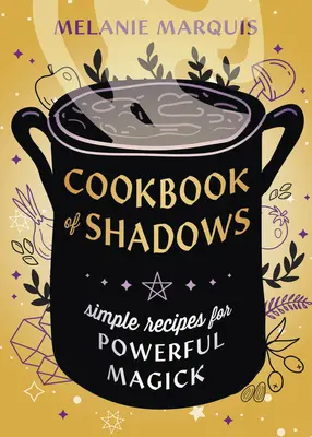 Kuchařka stínů: Jednoduché recepty pro mocnou magii - Cookbook of Shadows: Simple Recipes for Powerful Magick