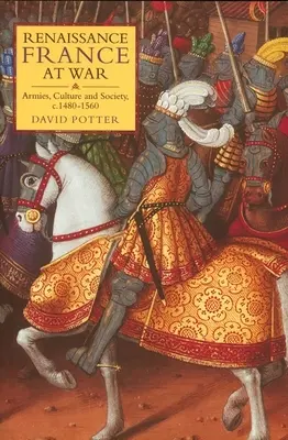 Renesanční Francie ve válce: Armády, kultura a společnost, cca 1480-1560 - Renaissance France at War: Armies, Culture and Society, C.1480-1560