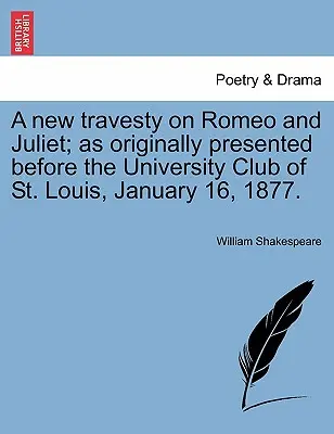 Nová travestie o Romeovi a Julii; jak byla původně uvedena v univerzitním klubu v St. Louis 16. ledna 1877. - A New Travesty on Romeo and Juliet; As Originally Presented Before the University Club of St. Louis, January 16, 1877.