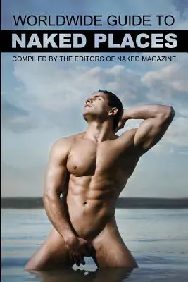 Celosvětový průvodce nahými místy časopisu Naked - 8. vydání - Naked Magazine's Worldwide Guide to Naked Places - 8th Edition