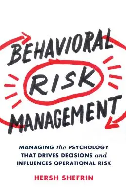 Behaviorální řízení rizik: Řízení psychologie, která řídí rozhodování a ovlivňuje operační riziko. - Behavioral Risk Management: Managing the Psychology That Drives Decisions and Influences Operational Risk