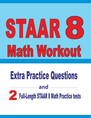 STAAR 8 Math Workout: Cvičné otázky navíc a dva cvičné testy STAAR z matematiky v plné délce - STAAR 8 Math Workout: Extra Practice Questions and Two Full-Length Practice STAAR Math Tests