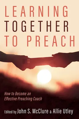 Učíme se společně kázat: Jak se stát efektivním trenérem kázání? - Learning Together to Preach: How to Become an Effective Preaching Coach