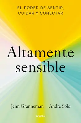 Altamente Sensible: El Poder de Sentir, Cuidad Y Conectar / Citlivý: The Power to Feel, Take Care, and Connect / Síla cítit, pečovat a navazovat kontakt - Altamente Sensible: El Poder de Sentir, Cuidad Y Conectar / Sensitive: The Power to Feel, Take Care, and Connect