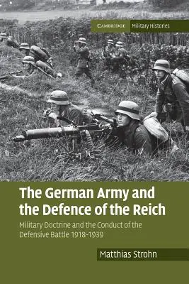 Německá armáda a obrana Říše: Vojenská doktrína a vedení obranné bitvy 1918-1939 - The German Army and the Defence of the Reich: Military Doctrine and the Conduct of the Defensive Battle 1918-1939