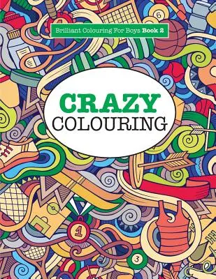 Bláznivé omalovánky ( Brilantní omalovánky pro kluky ) - Crazy Colouring ( Brilliant Colouring For Boys )