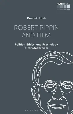 Robert Pippin a film: Pipin: Politika, etika a psychologie po modernismu - Robert Pippin and Film: Politics, Ethics, and Psychology after Modernism