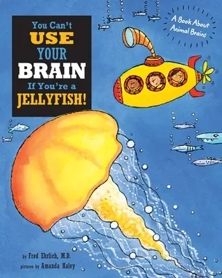 Nemůžeš používat mozek, když jsi medúza: Kniha o zvířecích mozcích, když nejsi medúza. - You Can't Use Your Brain If You're a Jellyfish: A Book About Animal Brains