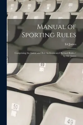 Příručka sportovních pravidel: B.: Příručka sportovních her: Nejnovější a nejlépe ověřená revidovaná pravidla / Ed. James - Manual of Sporting Rules: Comprising the Latest and Best Authenticated Revised Rules / by Ed. James