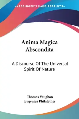 Anima Magica Abscondita: Pojednání o univerzálním duchu přírody - Anima Magica Abscondita: A Discourse Of The Universal Spirit Of Nature