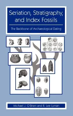 Seriation, Stratigraphy, and Index Fossils: Základ archeologického datování - Seriation, Stratigraphy, and Index Fossils: The Backbone of Archaeological Dating