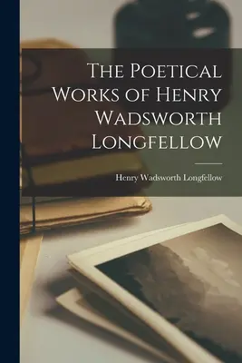 Básnické dílo Henryho Wadswortha Longfellowa - The Poetical Works of Henry Wadsworth Longfellow