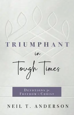 Vítězství v těžkých časech: V těžkých časech: aktualizované vydání pro nové generace: Pokyny pro svobodu v Kristu - Triumphant in Tough Times: Devotions for Freedom in Christ