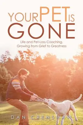 Váš domácí mazlíček je pryč: Koučování v životě a při ztrátě domácího mazlíčka, růst od zármutku k velikosti - Your Pet Is Gone: Life and Pet-Loss Coaching, Growing from Grief to Greatness