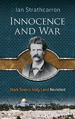Nevinnost a válka: Svatá země Marka Twaina v novém pohledu - Innocence and War: Mark Twain's Holy Land Revisited