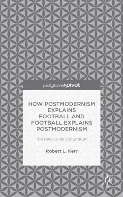 Jak postmoderna vysvětluje fotbal a fotbal vysvětluje postmodernu: Billy Clyde Conundrum - How Postmodernism Explains Football and Football Explains Postmodernism: The Billy Clyde Conundrum