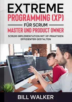 Extreme Programming (XP) fr Scrum- Master und Product Owner: Scrum-Implementation mit XP-Praktiken effizienter gestalten (Extrémní programování (XP) pro Scrum-mastera a Product Ownera: Efektivní implementace s XP-Praktiken) - Extreme Programming (XP) fr Scrum- Master und Product Owner: Scrum-Implementation mit XP-Praktiken effizienter gestalten