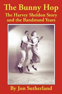 The Bunny Hop: The Harvey Sheldon Story and the Bandstand Years (Králičí hop: Příběh Harveyho Sheldona a léta Bandstandu) - The Bunny Hop: The Harvey Sheldon Story and the Bandstand Years