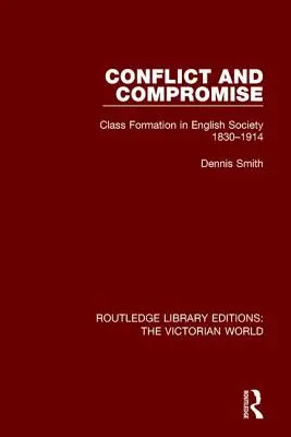 Konflikt a kompromis: formování tříd v anglické společnosti 1830-1914 - Conflict and Compromise: Class Formation in English Society 1830-1914