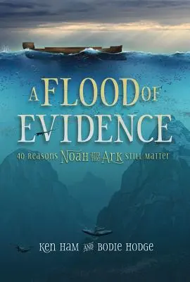 Záplava důkazů: 40 důvodů, proč jsou Noe a archa stále důležití - A Flood of Evidence: 40 Reasons Noah and the Ark Still Matter