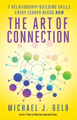Umění spojení: 7 dovedností pro budování vztahů, které nyní potřebuje každý vedoucí pracovník - The Art of Connection: 7 Relationship-Building Skills Every Leader Needs Now
