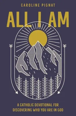 Vše, co jsem: Katolická pobožnost pro objevení toho, kým jsi v Bohu - All I Am: A Catholic Devotional for Discovering Who You Are in God