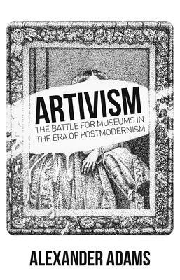 Artevismus: Válka o muzea v éře postmodernismu - Artivism: The Battle for Museums in the Era of Postmodernism