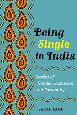 Být svobodný v Indii: 15: Příběhy o genderu, vyloučení a možnostech - Being Single in India: Stories of Gender, Exclusion, and Possibilityvolume 15