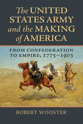 Armáda Spojených států a utváření Ameriky: Od konfederace k impériu, 1775-1903 - The United States Army and the Making of America: From Confederation to Empire, 1775-1903