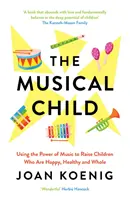 Hudební dítě - Využití síly hudby k výchově šťastných, zdravých a plnohodnotných dětí - Musical Child - Using the Power of Music to Raise Children Who are Happy, Healthy, and Whole