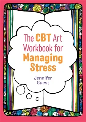 CBT výtvarná pracovní kniha pro zvládání stresu - The CBT Art Workbook for Managing Stress