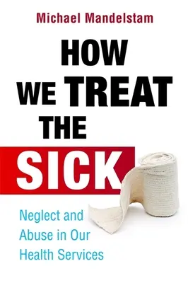 Jak zacházíme s nemocnými: zanedbávání a zneužívání v našich zdravotnických službách - How We Treat the Sick: Neglect and Abuse in Our Health Services
