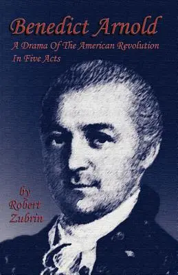 Benedict Arnold: Drama americké revoluce v pěti dějstvích - Benedict Arnold: A Drama of the American Revolution in Five Acts