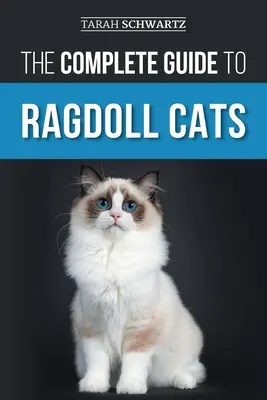 Kompletní průvodce kočkami plemene Ragdoll: Výběr, příprava, domácí výcvik, péče, krmení, péče a láska k vaší nové kočce plemene ragdoll. - The Complete Guide to Ragdoll Cats: Choosing, Preparing for, House Training, Grooming, Feeding, Caring for, and Loving Your New Ragdoll Cat