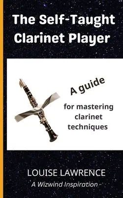 Klarinetista samouk: Sluchař pro hru na klarinet: průvodce pro zvládnutí techniky hry na klarinet - The Self-Taught Clarinet Player: A guide for mastering clarinet techniques