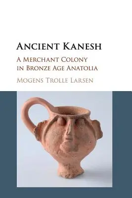 Starověký Kaneš: Obchodní kolonie v Anatolii doby bronzové - Ancient Kanesh: A Merchant Colony in Bronze Age Anatolia