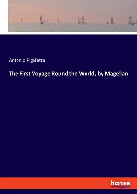První Magellanova cesta kolem světa: Překlad z knihy Pigafeta a dalších autorů - The First Voyage Round the World, by Magellan