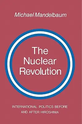Jaderná revoluce: Mezinárodní politika před a po Hirošimě - The Nuclear Revolution: International Politics Before and After Hiroshima