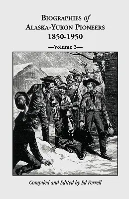 Životopisy průkopníků Aljašky a Yukonu 1850-1950, svazek 3 - Biographies of Alaska-Yukon Pioneers 1850-1950, Volume 3